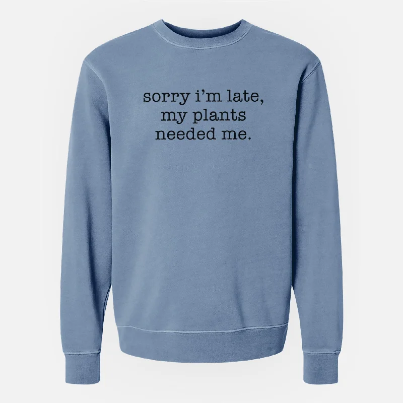 classic gym sweatshirtSorry I'm Late, My Plants Needed Me. - Unisex Pigment Dyed Crew Sweatshirt